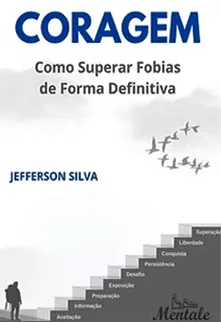 CORAGEM: COMO SUPERAR FOBIAS DE FORMA DEFINITIVA